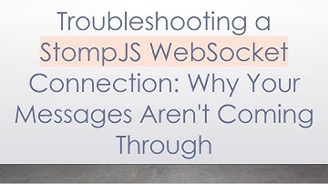 Troubleshooting a StompJS WebSocket Connection: Why Your Messages Aren