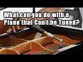 What can you do with a Piano that Can't be Tuned?