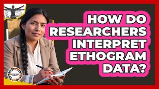 How Do Researchers Interpret Ethogram Data