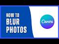 How to Blur Photos in Canva | Brush &amp; Whole Image Blur Tutorial