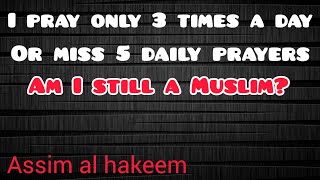 A person who prays 3 times a day or misses 5 daily prayers, is he still a Muslim? - Assim al hakeem screenshot 4