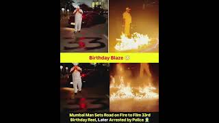 Mumbai Man Sets Road on Fire to Film 33rd Birthday Reel, Later Arrested by Police#motivation