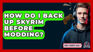 How Do I Back Up Skyrim Before Modding? - Video Gamers Vault