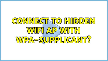 Connect to hidden Wifi AP with wpa-supplicant? (2 Solutions!!)