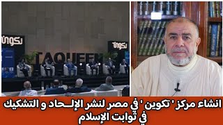 الشيخ عبد الله نهاري: انشاء مركز ' تكوين ' في مصر لنشر الإلـ.ـحاد و التشكيك في ثوابت الإسلام