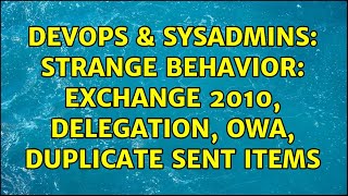 DevOps & SysAdmins: Strange behavior: Exchange 2010, delegation, OWA, duplicate sent items
