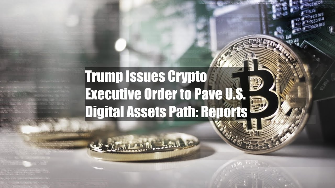 Trump Issues Crypto Executive Order to Pave U.S. Digital Assets Path ...