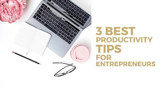 3 Best productivity tips for entrepreneurs