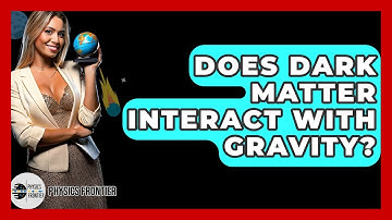 Does Dark Matter Interact With Gravity? - Physics Frontier