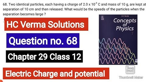 Two identical particles, each having a charge of
2.0 × 10 - 4 C and mass of 10 g, are kept at a sep