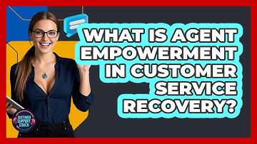 What Is Agent Empowerment In Customer Service Recovery? - Customer Support Coach