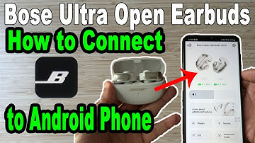 Bose Ultra Open Earbuds, how to connect to android phone