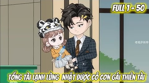 Full Tập 1 - 50 | Tổng Tài Lạnh Lùng  Nhặt Được Cô Con Gái Thiên Tài | Q Review