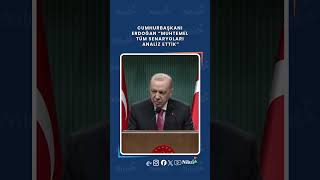 Cumhurbaşkanı Erdoğan “Muhtemel Tüm Senaryoları Analiz Ettik”