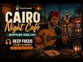 Cairo Night Café Egyptian Oud Lofi Deep Focus Study No Distractions 