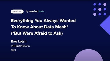Everything You Always Wanted to Know About Data Mesh* (*But Were Afraid to Ask) - Erez Lotan