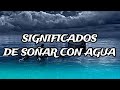 Significados de los sueños con agua. SIGNIFICADO DE LOS SUEÑOS!!!