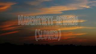 madeniyett-beyneñ (slowed)