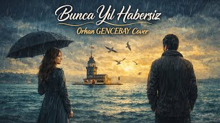 Bunca Yıl Habersiz Orhan Gencebay (Cover)