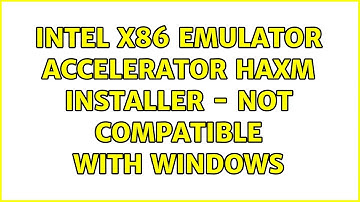 Intel x86 Emulator Accelerator HAXM installer - not compatible with Windows