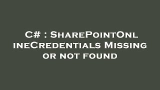 C# : SharePointOnlineCredentials Missing or not found