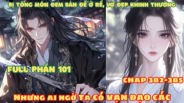 [Full Phần 101] Bị Tông Môn Đem Bán Ở Rể, Vợ Đẹp Khinh Thường! Nhưng Ai Ngờ Ta Có Được Vạn Đạo Các