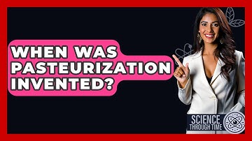 When Was Pasteurization Invented? - Science Through Time