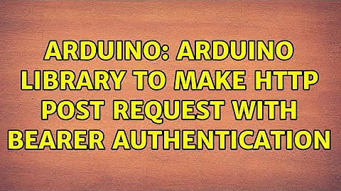 Arduino: Arduino Library to make http post request with bearer authentication