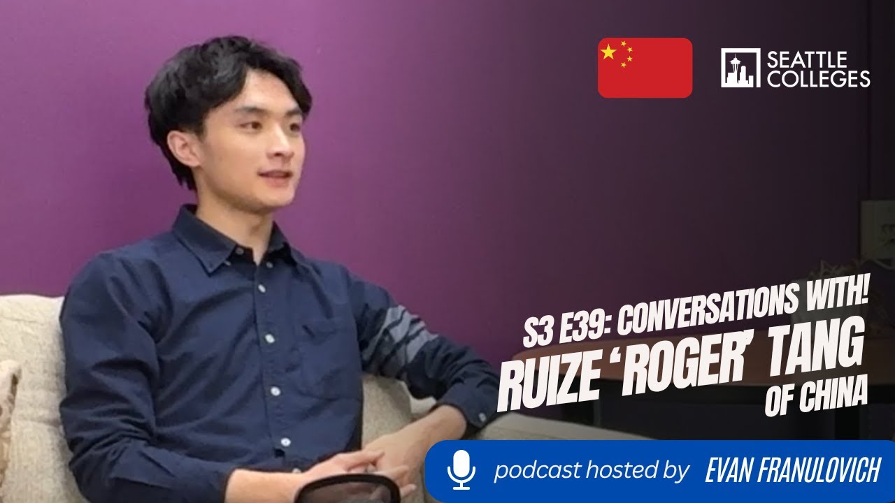 Roger Tang S3E39: Seattle Colleges Conversations with! International Student Ruize ...
