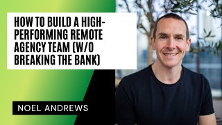 How to Build a High-Performing Remote Agency Team (w/o Breaking the Bank)
