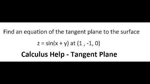 Calculus Help: Find an equation of the tangent plane to the surface z = sin(x + y) at (1 , -1, 0)