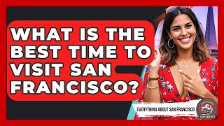 What Is the Best Time to Visit San Francisco Everything About San Francisco