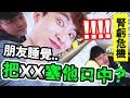 【整人】朋友睡覺，把「XX」塞進他口中！？令DEE會腎虧的三連整…