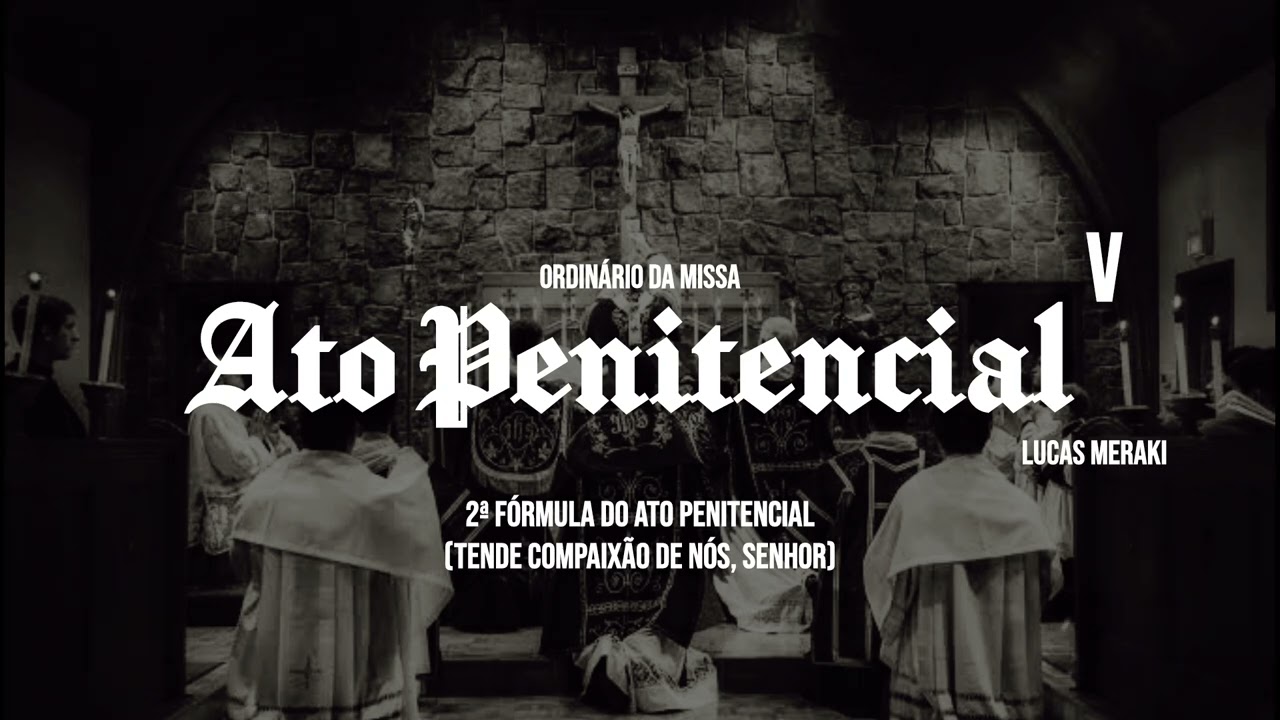 ATO PENITENCIAL V - TENDE COMPAIXÃO DE NÓS, SENHOR (ORDINÁRIO DA MISSA) | Lucas Meraki