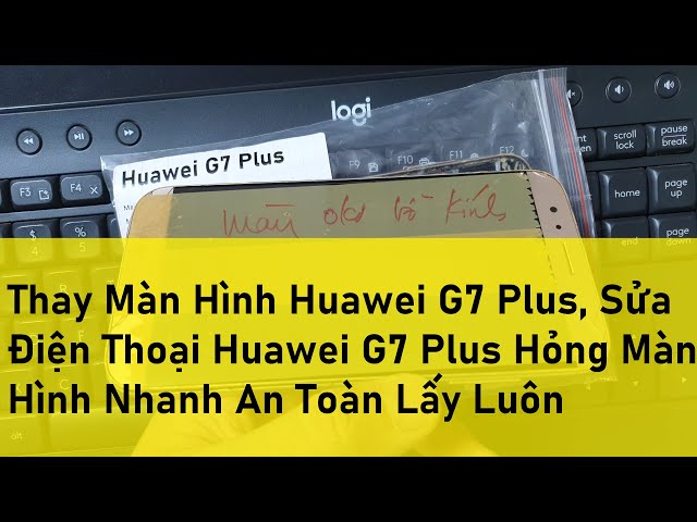 Thay Màn Hình Huawei G7 Plus, Sửa Điện Thoại Huawei G7 Plus Hỏng Màn Hình Nhanh An Toàn Lấy Luôn