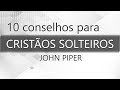 10 Conselhos para solteiros - John Piper
