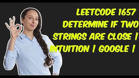 LeetCode 1657 | Determine if Two Strings Are Close | Intuition | Google