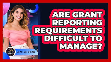 Are Grant Reporting Requirements Difficult To Manage? - Latino Start Up Space