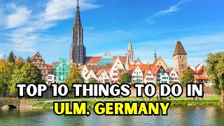 Top 10 Things To Do in Ulm, Germany