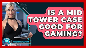 Is A Mid Tower Case Good For Gaming? - Your Computer Companion