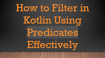 How to Filter in Kotlin Using Predicates Effectively
