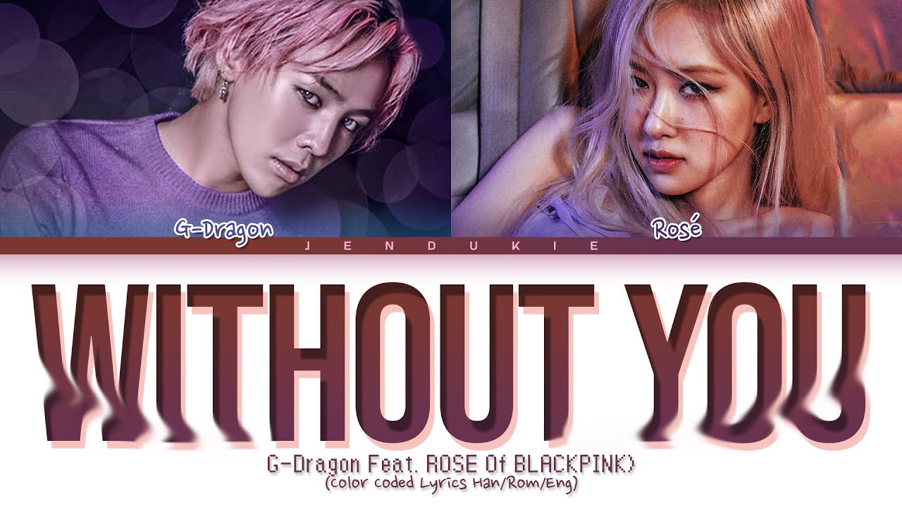 G Dragon 결국 Without You Ft Rose Of Blackpink Color Coded Lyrics Han Rom Eng 가사 Youtube