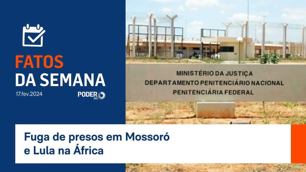 Fatos da Semana: fuga de presos em Mossoró e Lula na África