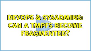 DevOps & SysAdmins: Can a tmpfs become fragmented? (2 Solutions!!)