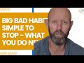 Big Bad Habits - Simple To Stop - What You Do Next Is Critical!