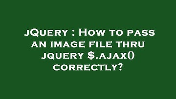 jQuery : How to pass an image file thru jquery $.ajax() correctly?