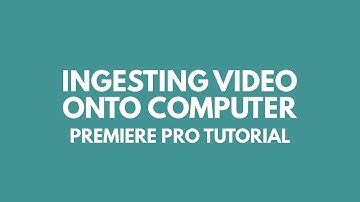 Ingesting Video to Your Computer - Tutorial 1