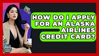 How Do I Apply For An Alaska Airlines Credit Card? - Crazy About Credit Cards