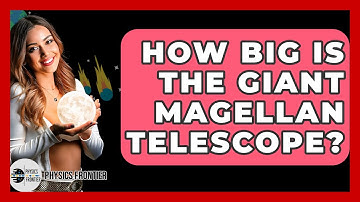 How Big Is The Giant Magellan Telescope? - Physics Frontier