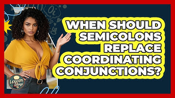 When Should Semicolons Replace Coordinating Conjunctions? - Lexicon Lounge